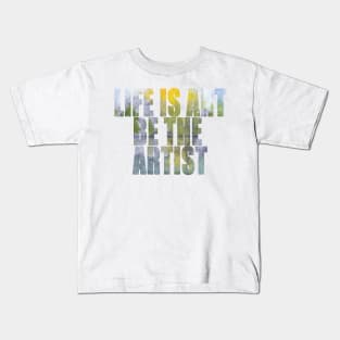 Word Art Life Is Art Be The Artist Kids T-Shirt